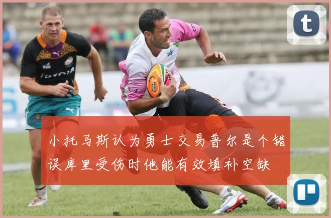 小托马斯认为勇士交易普尔是个错误库里受伤时他能有效填补空缺